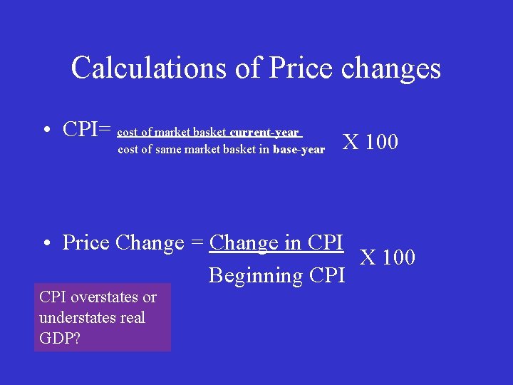 Calculations of Price changes • CPI= cost of market basket current-year cost of same