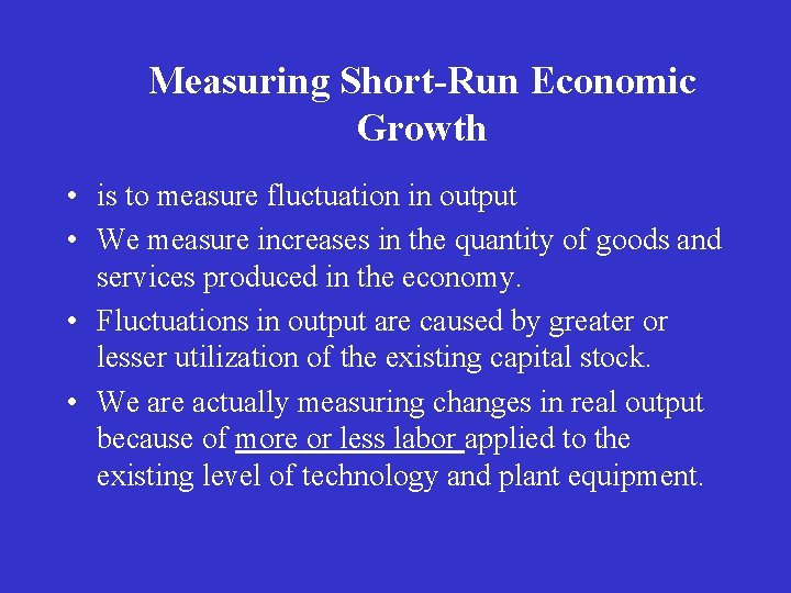 Measuring Short-Run Economic Growth • is to measure fluctuation in output • We measure