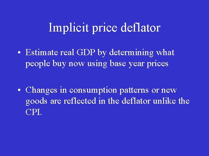 Implicit price deflator • Estimate real GDP by determining what people buy now using