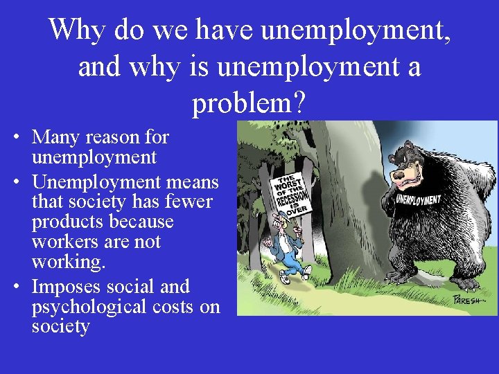 Why do we have unemployment, and why is unemployment a problem? • Many reason