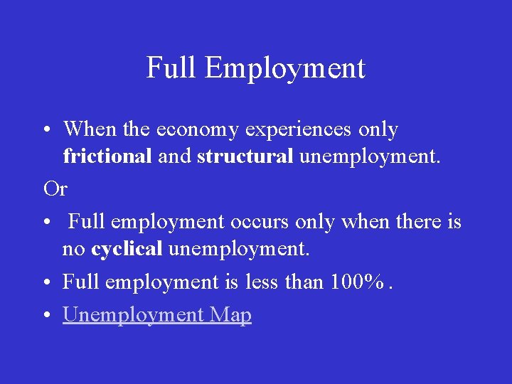 Full Employment • When the economy experiences only frictional and structural unemployment. Or •