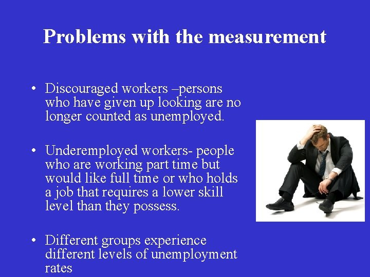 Problems with the measurement • Discouraged workers –persons who have given up looking are