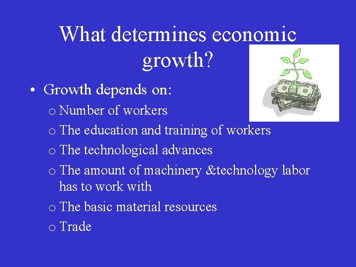 What determines economic growth? • Growth depends on: o Number of workers o The