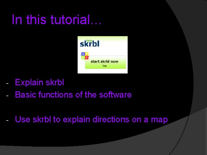 In this tutorial… Explain skrbl - Basic functions of the software - - Use