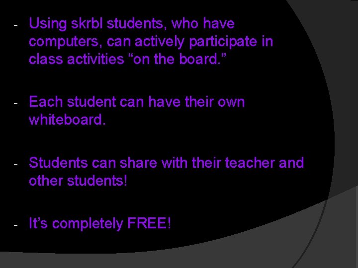 - Using skrbl students, who have computers, can actively participate in class activities “on