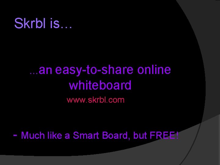 Skrbl is… …an easy-to-share online whiteboard www. skrbl. com - Much like a Smart