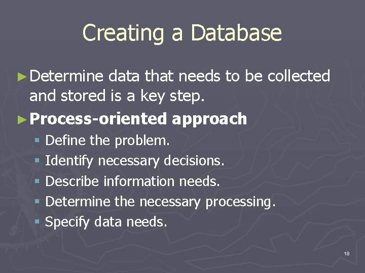 Creating a Database ► Determine data that needs to be collected and stored is