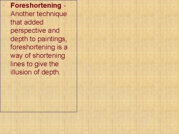  Foreshortening Another technique that added perspective and depth to paintings, foreshortening is a