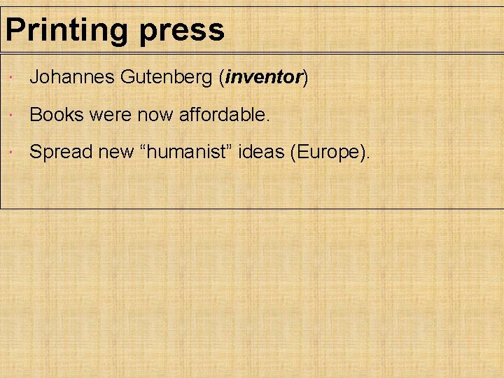 Printing press Johannes Gutenberg (inventor) Books were now affordable. Spread new “humanist” ideas (Europe).