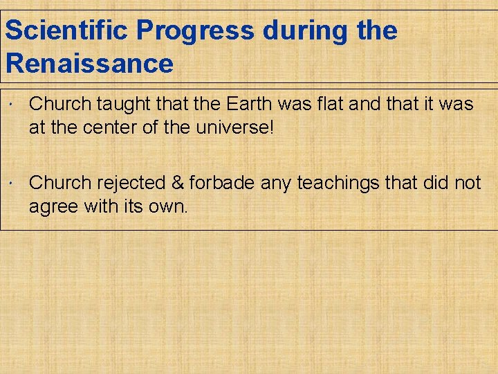 Scientific Progress during the Renaissance Church taught that the Earth was flat and that