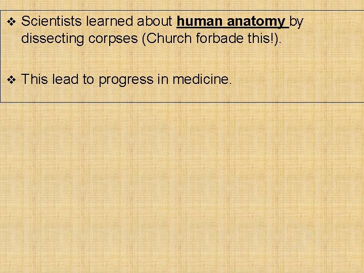 v Scientists learned about human anatomy by dissecting corpses (Church forbade this!). v This