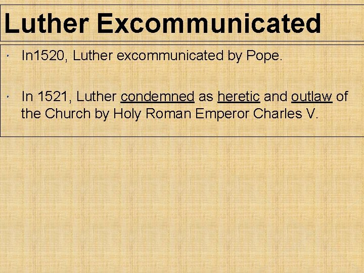 Luther Excommunicated In 1520, Luther excommunicated by Pope. In 1521, Luther condemned as heretic