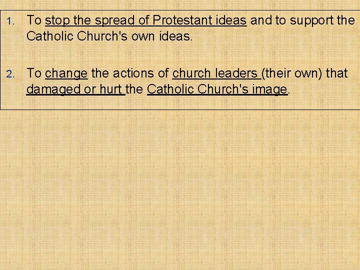 1. To stop the spread of Protestant ideas and to support the Catholic Church's