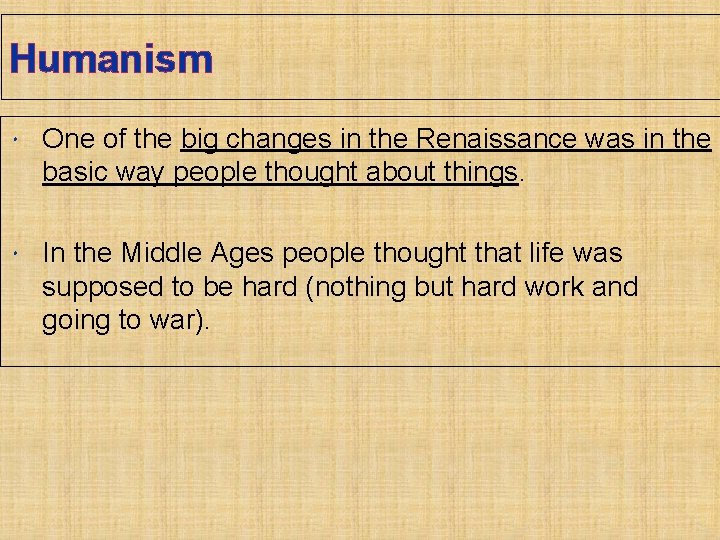 Humanism One of the big changes in the Renaissance was in the basic way