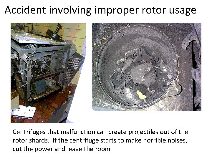 Accident involving improper rotor usage Centrifuges that malfunction can create projectiles out of the