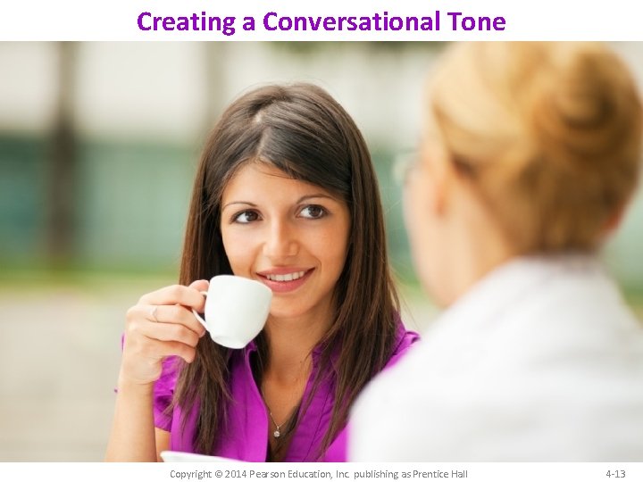 Creating a Conversational Tone Copyright © 2014 Pearson Education, Inc. publishing as Prentice Hall