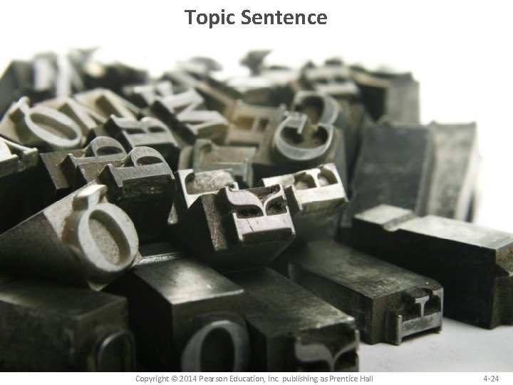 Topic Sentence Copyright © 2014 Pearson Education, Inc. publishing as Prentice Hall 4 -24