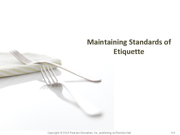 Maintaining Standards of Etiquette Copyright © 2014 Pearson Education, Inc. publishing as Prentice Hall