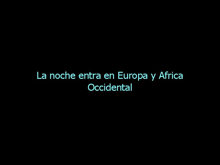 La noche entra en Europa y Africa Occidental 