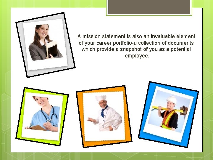 A mission statement is also an invaluable element of your career portfolio-a collection of