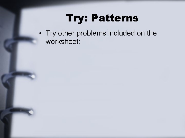 Try: Patterns • Try other problems included on the worksheet: 