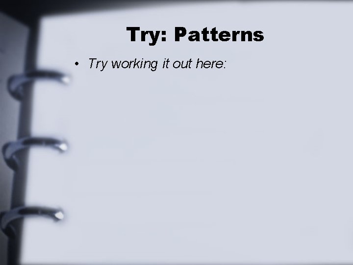 Try: Patterns • Try working it out here: 