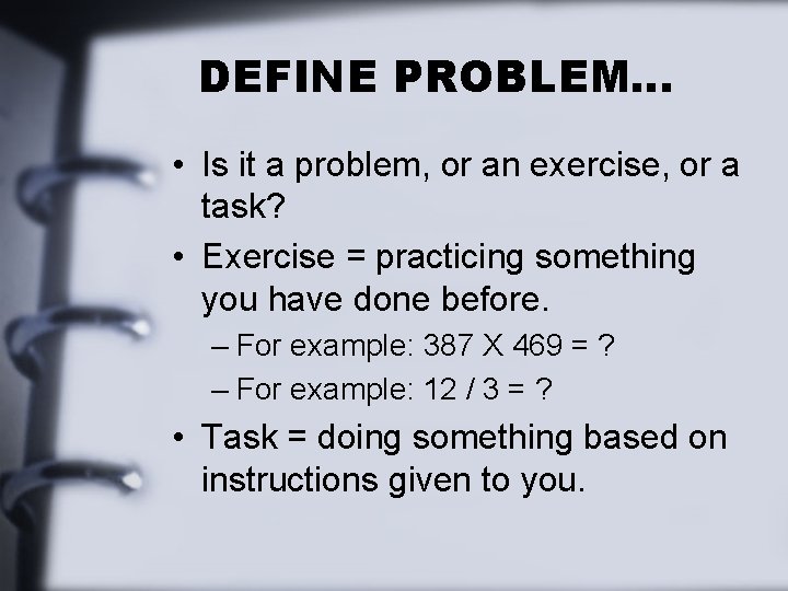 DEFINE PROBLEM… • Is it a problem, or an exercise, or a task? •