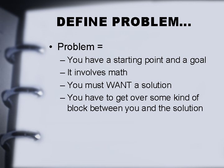 DEFINE PROBLEM… • Problem = – You have a starting point and a goal