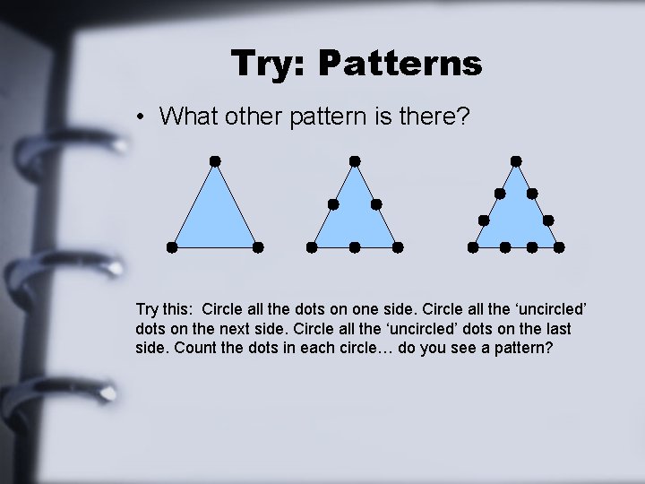 Try: Patterns • What other pattern is there? Try this: Circle all the dots