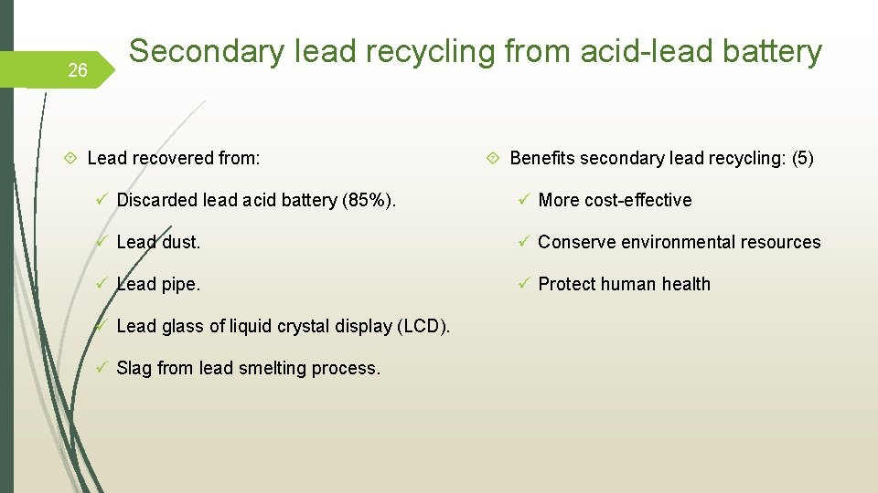 26 Secondary lead recycling from acid-lead battery Lead recovered from: Benefits secondary lead recycling: