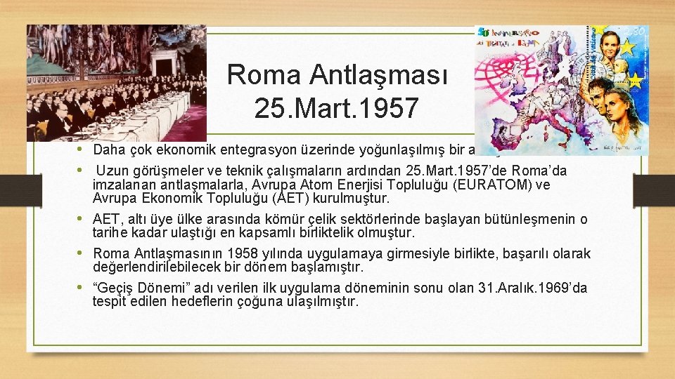 Roma Antlaşması 25. Mart. 1957 • Daha çok ekonomik entegrasyon üzerinde yoğunlaşılmış bir anlaşma