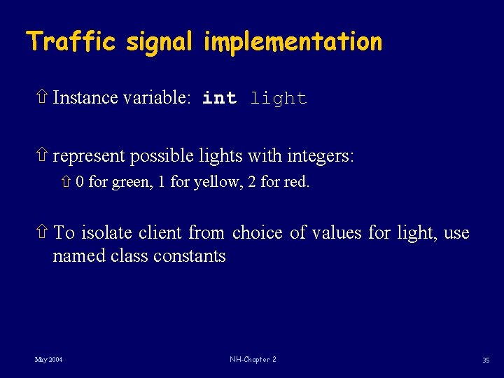 Traffic signal implementation ñ Instance variable: int light ñ represent possible lights with integers: