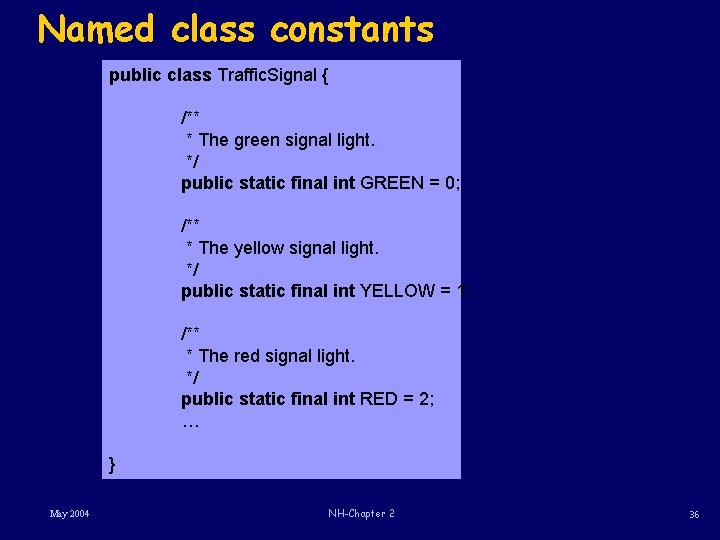 Named class constants public class Traffic. Signal { /** * The green signal light.