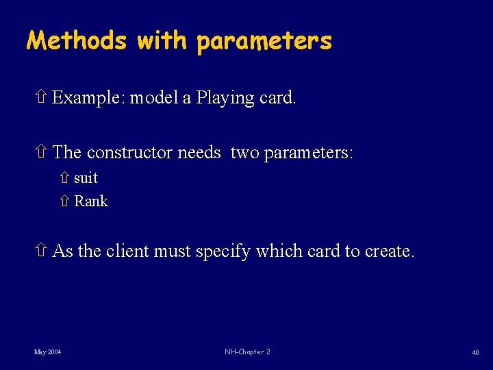 Methods with parameters ñ Example: model a Playing card. ñ The constructor needs two