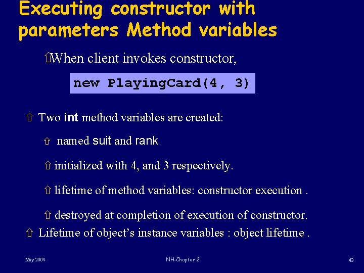 Executing constructor with parameters Method variables ñWhen client invokes constructor, new Playing. Card(4, 3)
