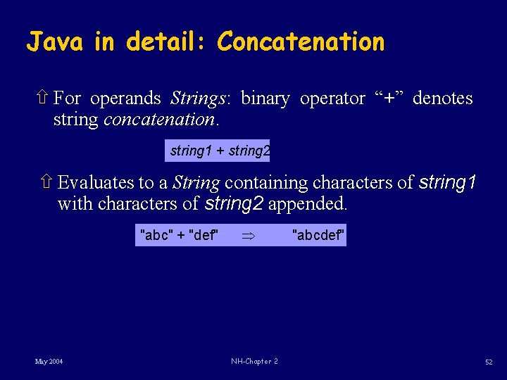 Java in detail: Concatenation ñ For operands Strings: binary operator “+” denotes string concatenation.