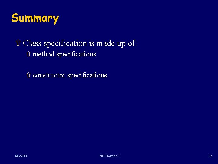 Summary ñ Class specification is made up of: ñ method specifications ñ constructor specifications.