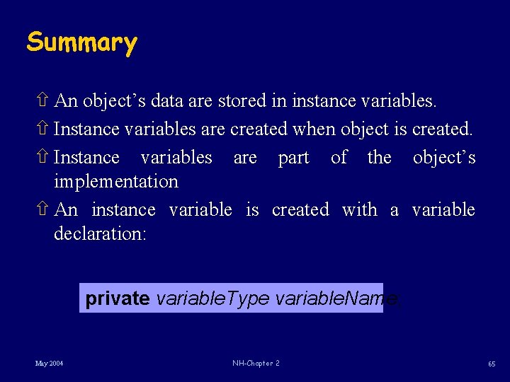 Summary ñ An object’s data are stored in instance variables. ñ Instance variables are