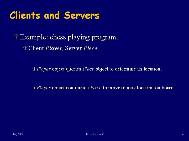 Clients and Servers ñ Example: chess playing program. ñ Client Player, Server Piece ñ