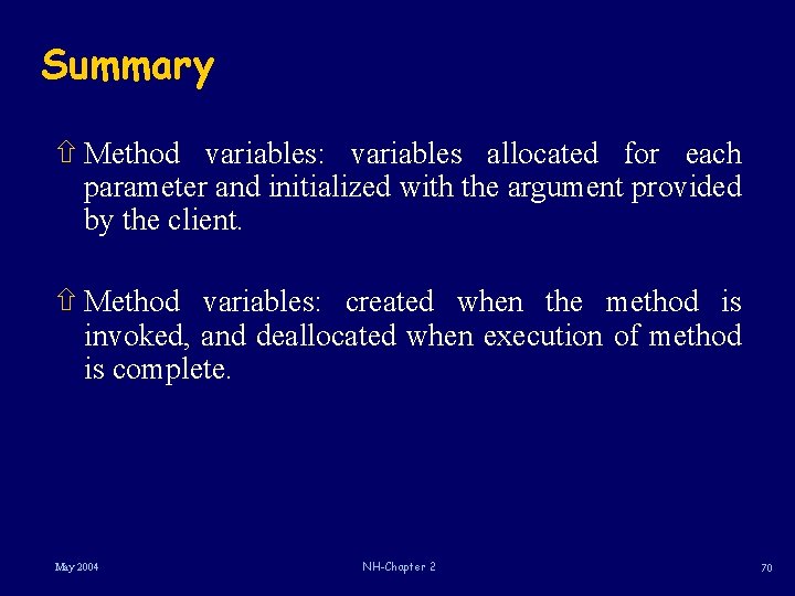 Summary ñ Method variables: variables allocated for each parameter and initialized with the argument