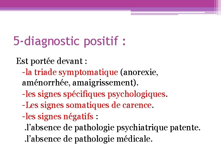 5 -diagnostic positif : Est portée devant : -la triade symptomatique (anorexie, aménorrhée, amaigrissement).