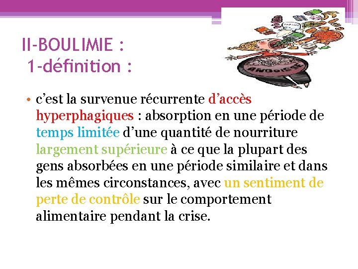 II-BOULIMIE : 1 -définition : • c’est la survenue récurrente d’accès hyperphagiques : absorption