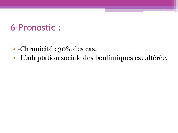 6 -Pronostic : • -Chronicité : 30% des cas. • -L’adaptation sociale des boulimiques