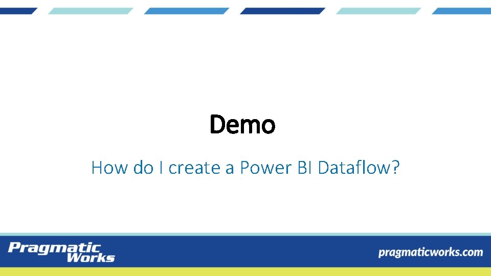 Demo How do I create a Power BI Dataflow? Demo How do I create a Power BI Dataflow?