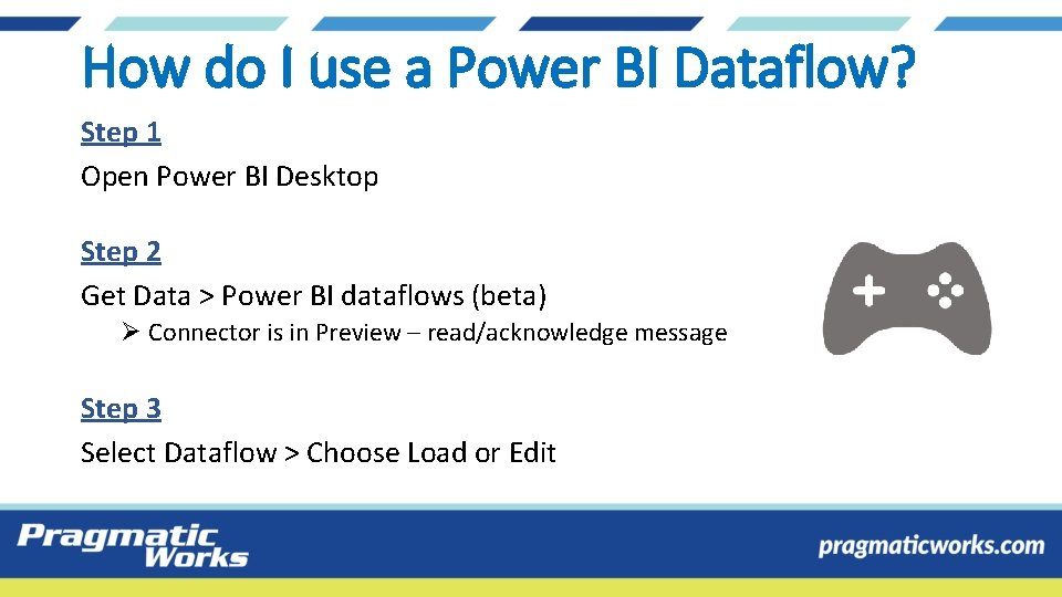 How do I use a Power BI Dataflow? Step 1 Open Power BI Desktop How do I use a Power BI Dataflow? Step 1 Open Power BI Desktop