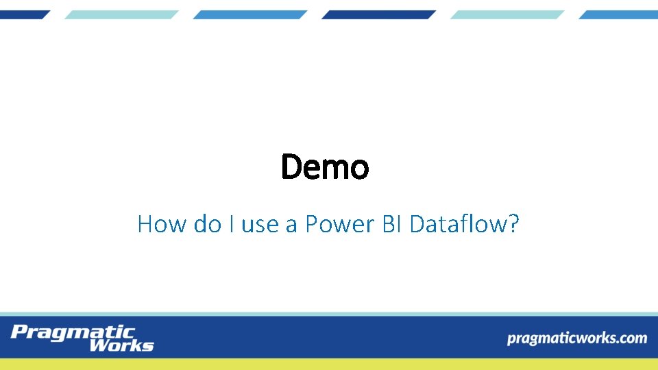 Demo How do I use a Power BI Dataflow? Demo How do I use a Power BI Dataflow?