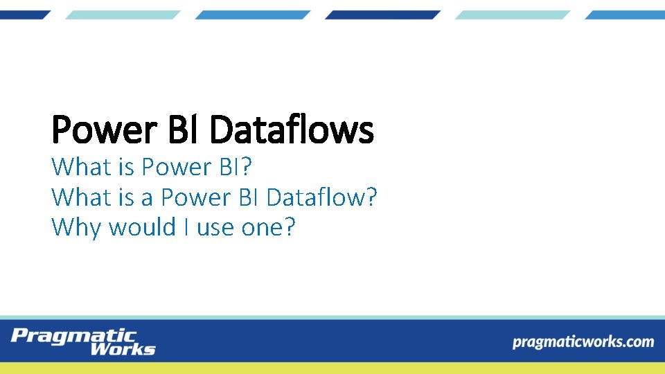 Power BI Dataflows What is Power BI? What is a Power BI Dataflow? Why Power BI Dataflows What is Power BI? What is a Power BI Dataflow? Why