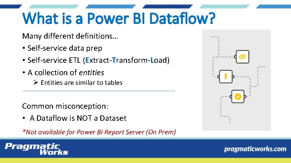 What is a Power BI Dataflow? Many different definitions… • Self-service data prep • What is a Power BI Dataflow? Many different definitions… • Self-service data prep •