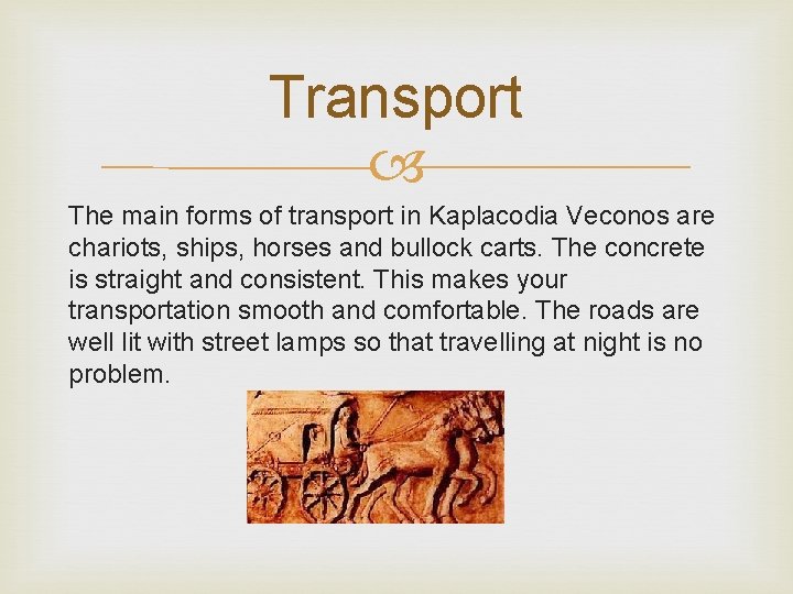 Transport The main forms of transport in Kaplacodia Veconos are chariots, ships, horses and