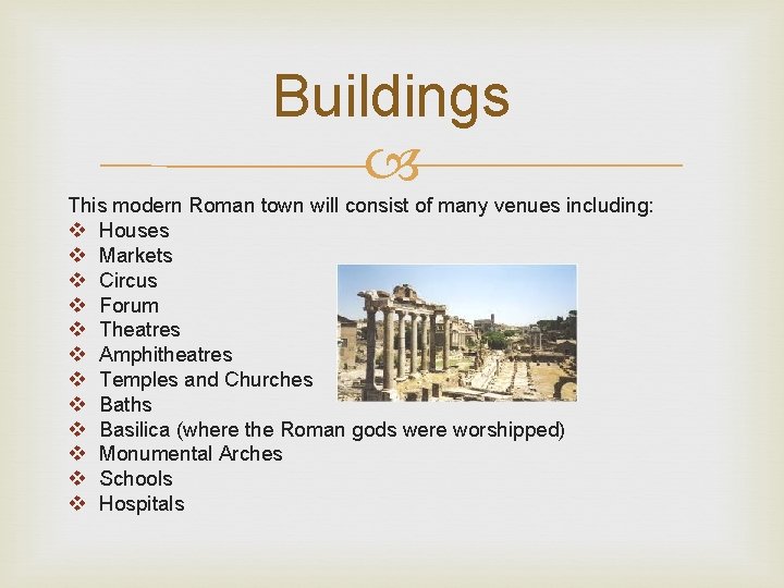 Buildings This modern Roman town will consist of many venues including: v Houses v